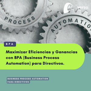 Maximizar Eficiencias y Ganancias con BPA (Business Process Automation) para Directivos.