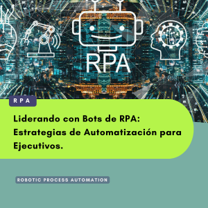 Liderando con Bots de RPA: Estrategias de Automatización para Ejecutivos