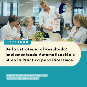 De la Estrategia al Resultado: Implementando Automatización e IA en la Práctica para Directivos.